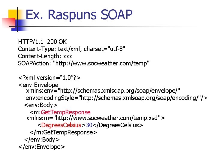 Ex. Raspuns SOAP HTTP/1. 1 200 OK Content-Type: text/xml; charset="utf-8" Content-Length: xxx SOAPAction: "http: