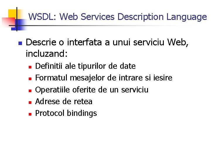 WSDL: Web Services Description Language n Descrie o interfata a unui serviciu Web, incluzand: