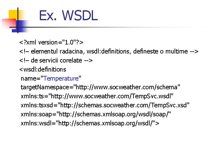 Ex. WSDL <? xml version="1. 0"? > <!– elementul radacina, wsdl: definitions, defineste o