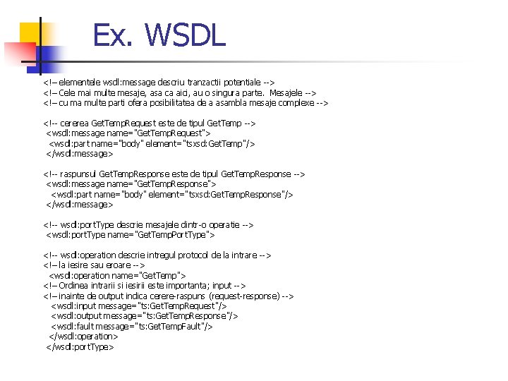 Ex. WSDL <!– elementele wsdl: message descriu tranzactii potentiale --> <!– Cele mai multe