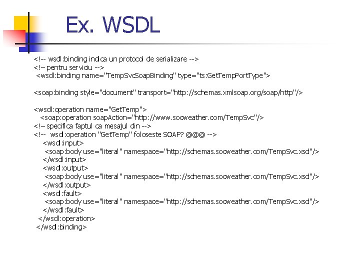 Ex. WSDL <!-- wsdl: binding indica un protocol de serializare --> <!– pentru serviciu