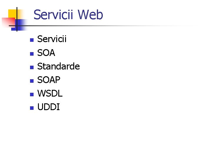 Servicii Web n n n Servicii SOA Standarde SOAP WSDL UDDI 