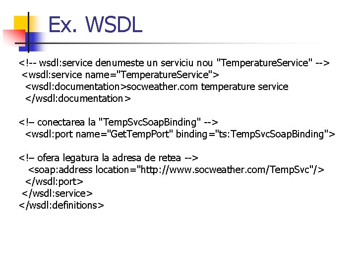 Ex. WSDL <!-- wsdl: service denumeste un serviciu nou "Temperature. Service" --> <wsdl: service