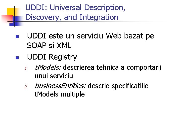 UDDI: Universal Description, Discovery, and Integration n n UDDI este un serviciu Web bazat