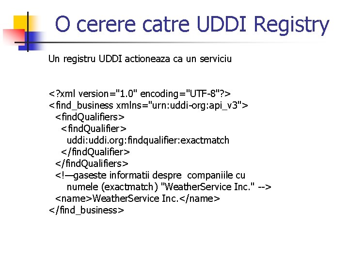O cerere catre UDDI Registry Un registru UDDI actioneaza ca un serviciu <? xml