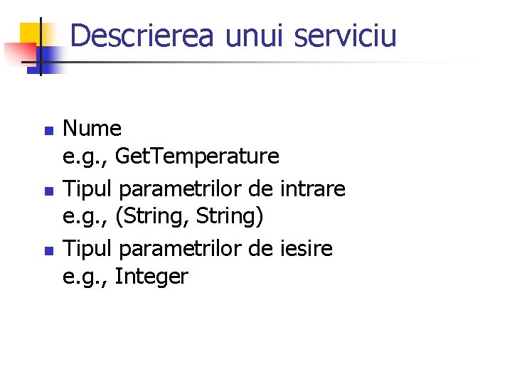 Descrierea unui serviciu n n n Nume e. g. , Get. Temperature Tipul parametrilor