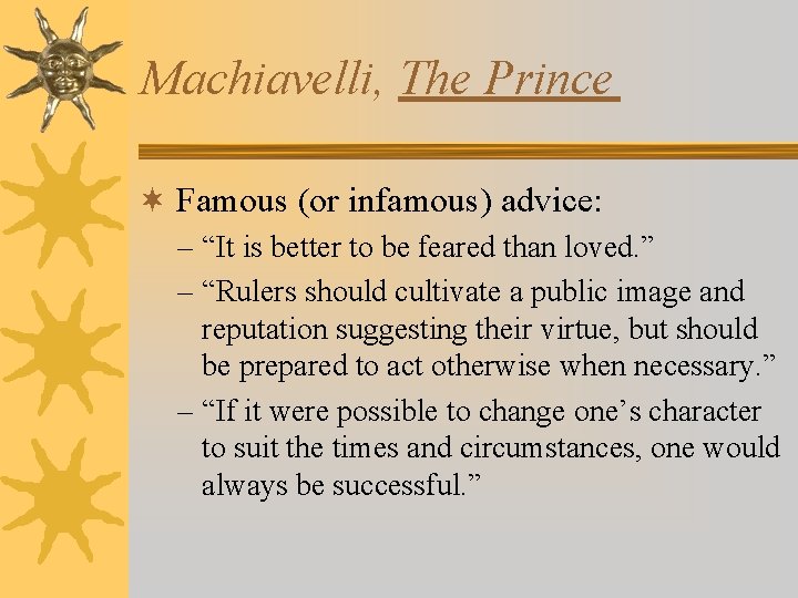 Machiavelli, The Prince ¬ Famous (or infamous) advice: – “It is better to be