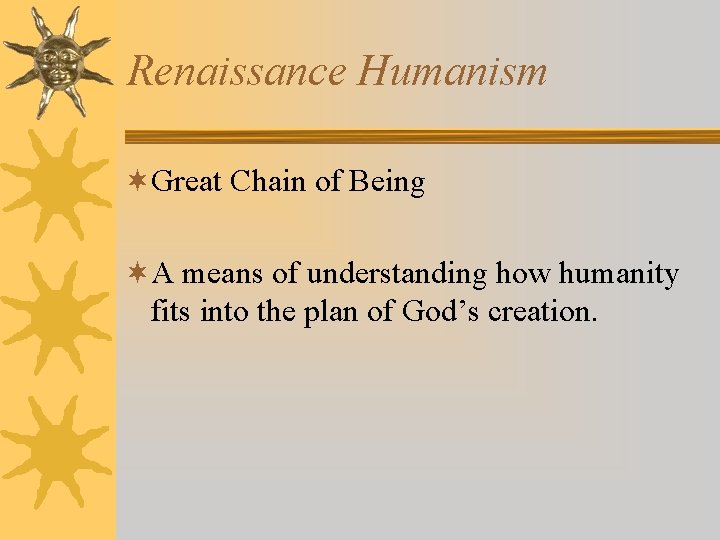 Renaissance Humanism ¬Great Chain of Being ¬A means of understanding how humanity fits into