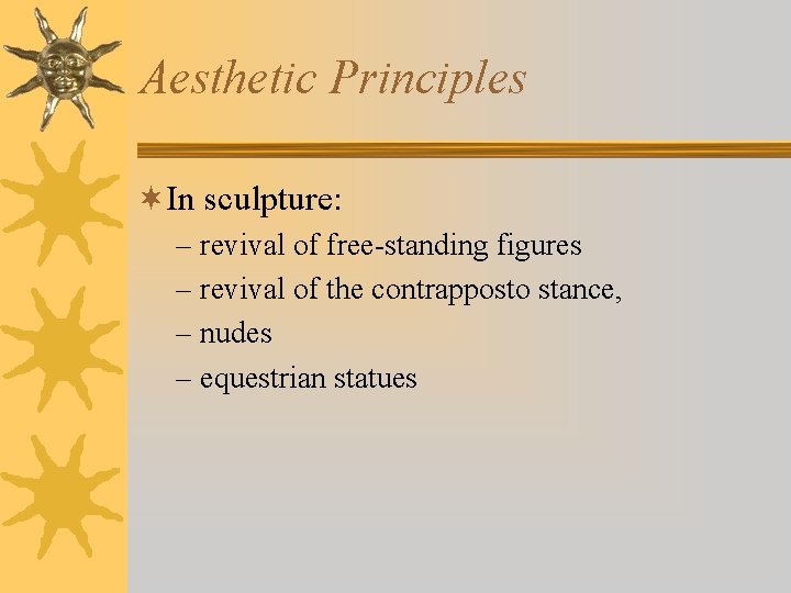 Aesthetic Principles ¬In sculpture: – revival of free-standing figures – revival of the contrapposto