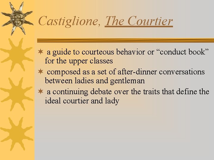 Castiglione, The Courtier ¬ a guide to courteous behavior or “conduct book” for the