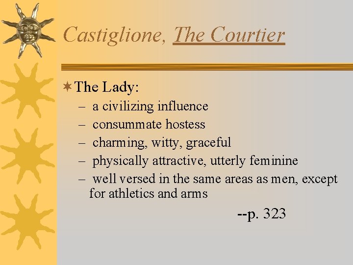 Castiglione, The Courtier ¬The Lady: – – – a civilizing influence consummate hostess charming,