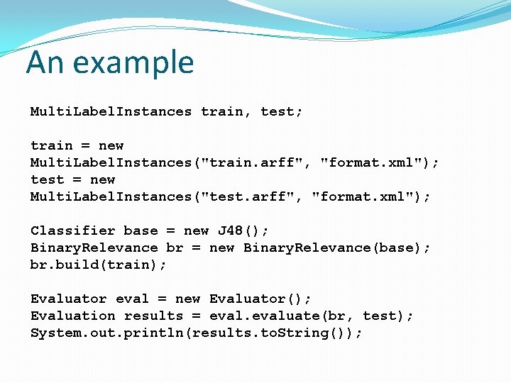 An example Multi. Label. Instances train, test; train = new Multi. Label. Instances("train. arff", An example Multi. Label. Instances train, test; train = new Multi. Label. Instances("train. arff",