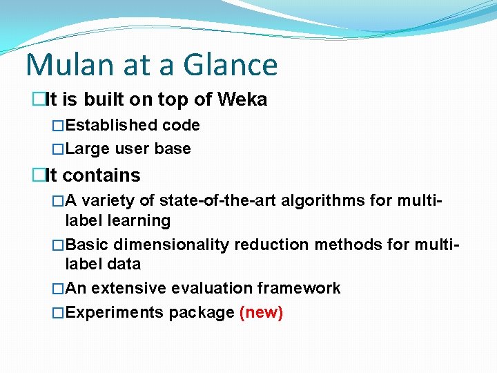 Mulan at a Glance �It is built on top of Weka �Established code �Large Mulan at a Glance �It is built on top of Weka �Established code �Large