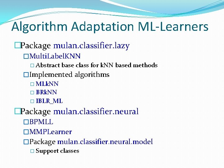 Algorithm Adaptation ML-Learners �Package mulan. classifier. lazy �Multi. Label. KNN � Abstract base class Algorithm Adaptation ML-Learners �Package mulan. classifier. lazy �Multi. Label. KNN � Abstract base class