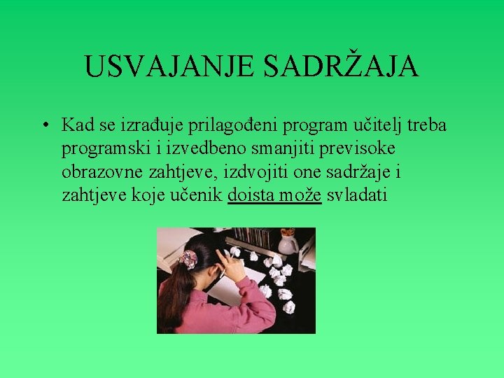 USVAJANJE SADRŽAJA • Kad se izrađuje prilagođeni program učitelj treba programski i izvedbeno smanjiti