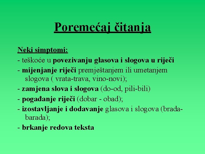 Poremećaj čitanja Neki simptomi: - teškoće u povezivanju glasova i slogova u riječi -