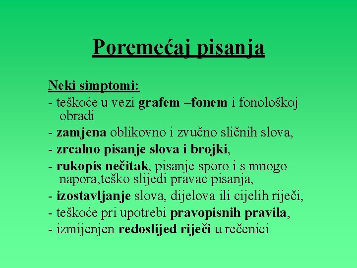 Poremećaj pisanja Neki simptomi: - teškoće u vezi grafem –fonem i fonološkoj obradi -