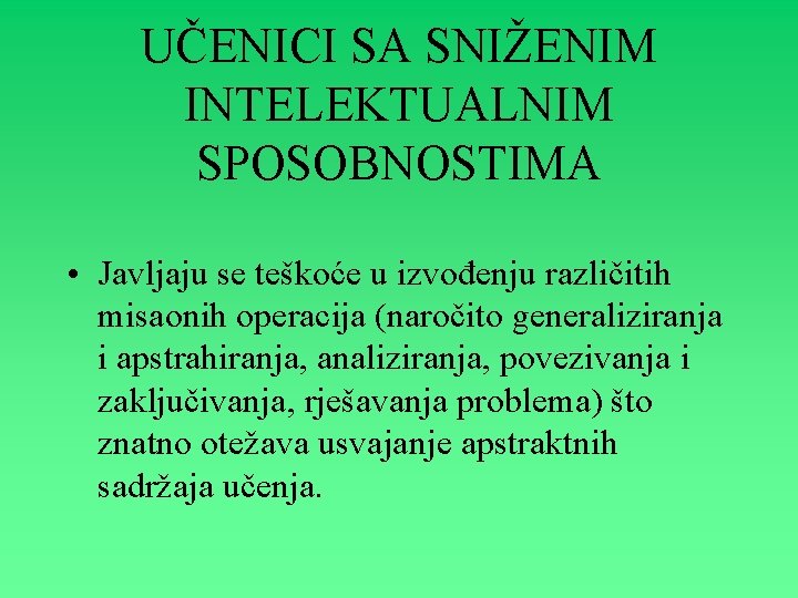 UČENICI SA SNIŽENIM INTELEKTUALNIM SPOSOBNOSTIMA • Javljaju se teškoće u izvođenju različitih misaonih operacija