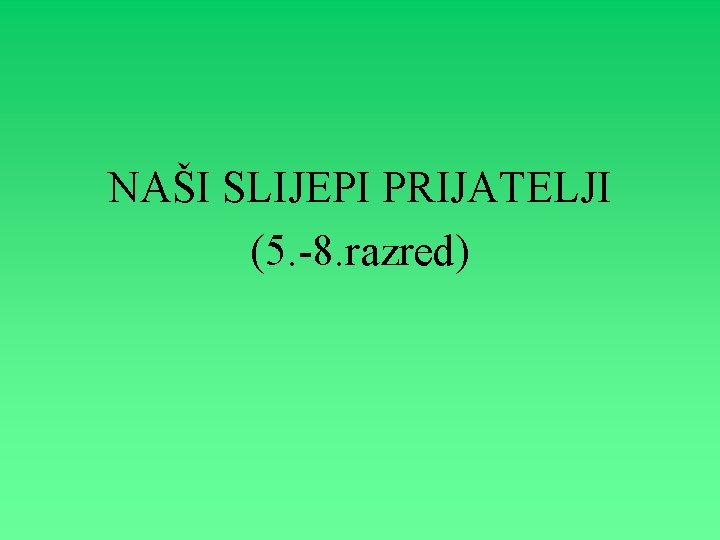 NAŠI SLIJEPI PRIJATELJI (5. -8. razred) 