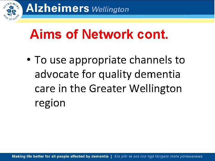 Aims of Network cont. • To use appropriate channels to advocate for quality dementia