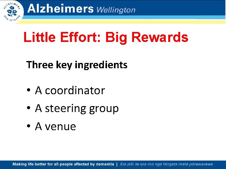 Little Effort: Big Rewards Three key ingredients • A coordinator • A steering group