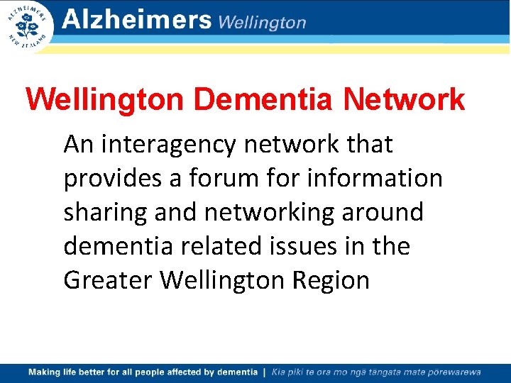 Wellington Dementia Network An interagency network that provides a forum for information sharing and