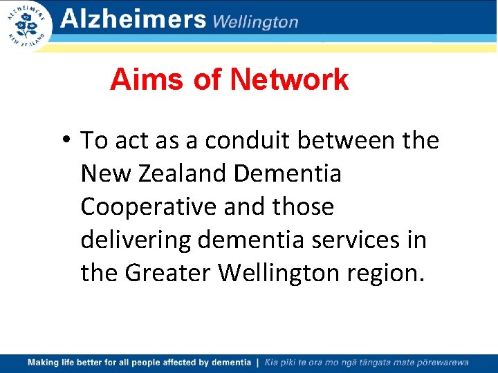 Aims of Network • To act as a conduit between the New Zealand Dementia