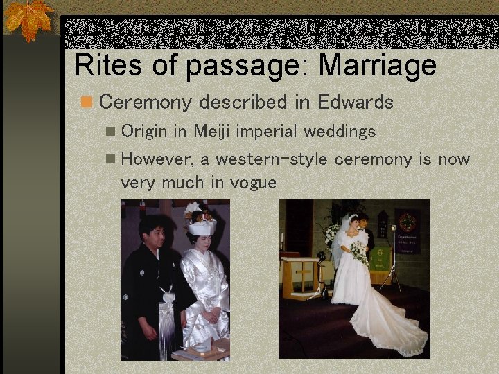 Rites of passage: Marriage n Ceremony described in Edwards n Origin in Meiji imperial