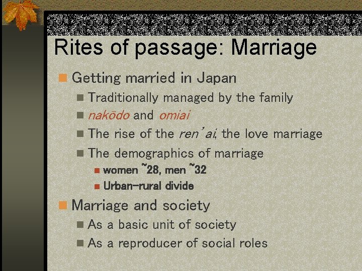 Rites of passage: Marriage n Getting married in Japan n Traditionally managed by the