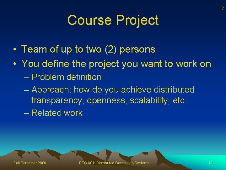 12 Course Project • Team of up to two (2) persons • You define