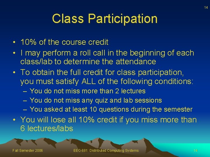 14 Class Participation • 10% of the course credit • I may perform a