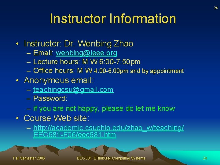 24 Instructor Information • Instructor: Dr. Wenbing Zhao – Email: wenbing@ieee. org – Lecture