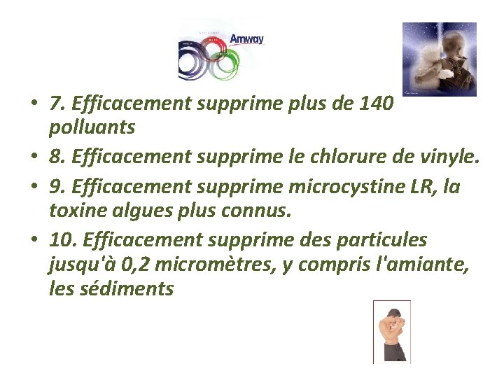  • 7. Efficacement supprime plus de 140 polluants • 8. Efficacement supprime le