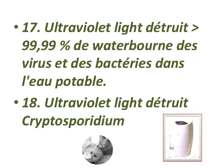  • 17. Ultraviolet light détruit > 99, 99 % de waterbourne des virus