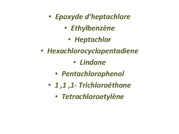  • Epoxyde d’heptachlore • Ethylbenzène • Heptachlor • Hexachlorocyclopentadiene • Lindane • Pentachlorophenol