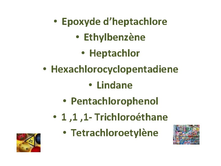  • Epoxyde d’heptachlore • Ethylbenzène • Heptachlor • Hexachlorocyclopentadiene • Lindane • Pentachlorophenol