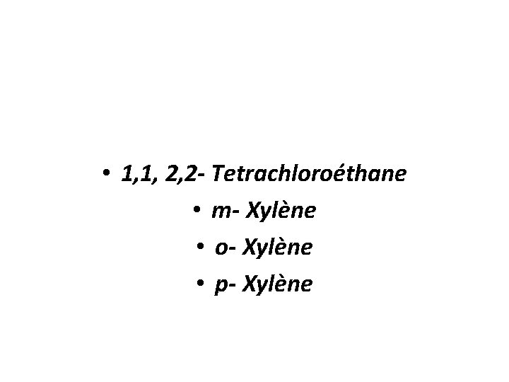  • 1, 1, 2, 2 - Tetrachloroéthane • m- Xylène • o- Xylène