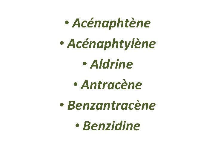  • Acénaphtène • Acénaphtylène • Aldrine • Antracène • Benzantracène • Benzidine 