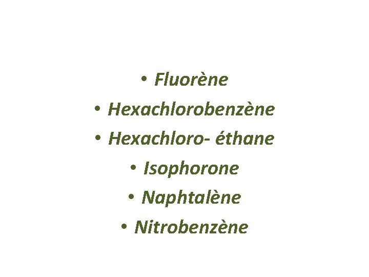  • Fluorène • Hexachlorobenzène • Hexachloro- éthane • Isophorone • Naphtalène • Nitrobenzène