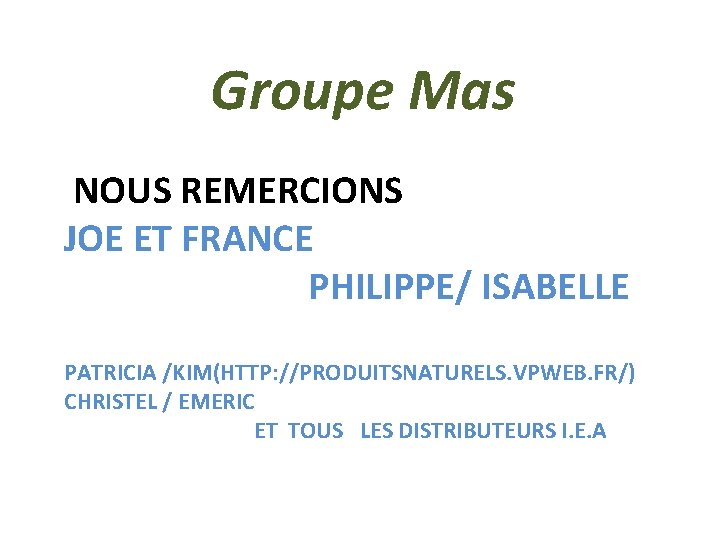 Groupe Mas NOUS REMERCIONS JOE ET FRANCE PHILIPPE/ ISABELLE PATRICIA /KIM(HTTP: //PRODUITSNATURELS. VPWEB. FR/)