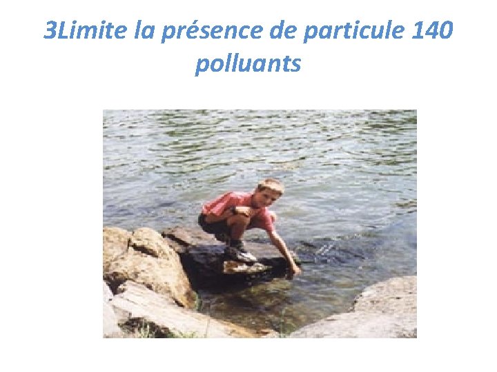 3 Limite la présence de particule 140 polluants 