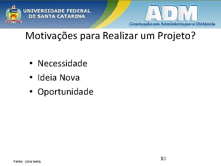 Motivações para Realizar um Projeto? • Necessidade • Ideia Nova • Oportunidade Fonte: Livro