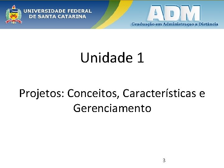 Unidade 1 Projetos: Conceitos, Características e Gerenciamento 3 
