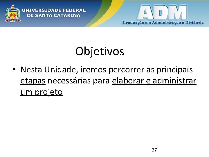 Objetivos • Nesta Unidade, iremos percorrer as principais etapas necessárias para elaborar e administrar