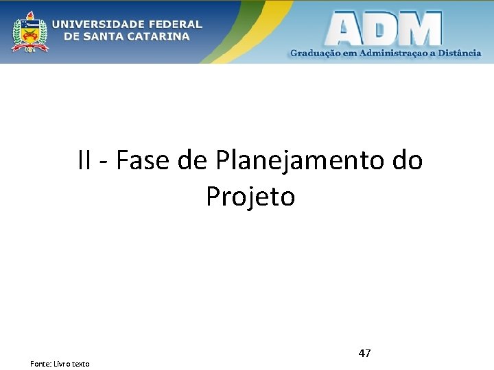 II - Fase de Planejamento do Projeto Fonte: Livro texto 47 