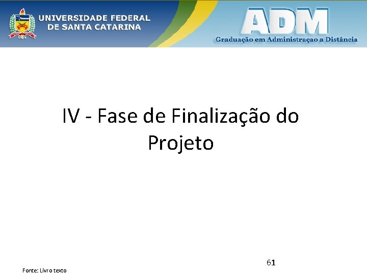 IV - Fase de Finalização do Projeto Fonte: Livro texto 61 