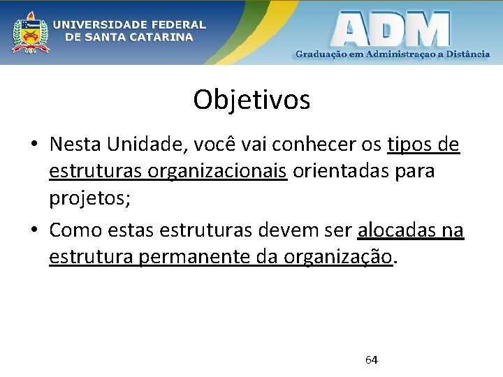 Objetivos • Nesta Unidade, você vai conhecer os tipos de estruturas organizacionais orientadas para