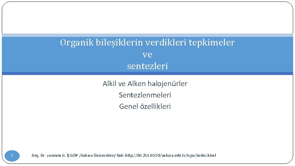 Organik bileşiklerin verdikleri tepkimeler ve sentezleri Alkil ve Alken halojenürler Sentezlenmeleri Genel özellikleri 7