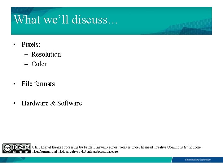 What we’ll discuss… • Pixels: – Resolution – Color • File formats • Hardware