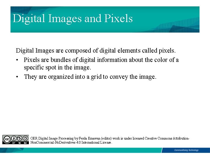 Digital Images and Pixels Digital Images are composed of digital elements called pixels. •